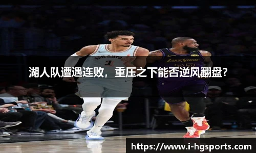 湖人队遭遇连败，重压之下能否逆风翻盘？