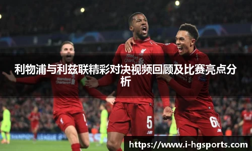 利物浦与利兹联精彩对决视频回顾及比赛亮点分析