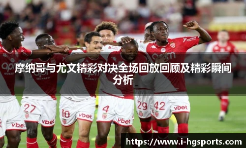 摩纳哥与尤文精彩对决全场回放回顾及精彩瞬间分析