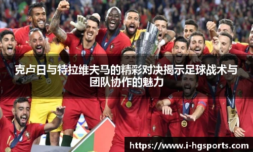 克卢日与特拉维夫马的精彩对决揭示足球战术与团队协作的魅力