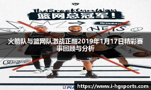 火箭队与篮网队激战正酣2019年1月17日精彩赛事回顾与分析